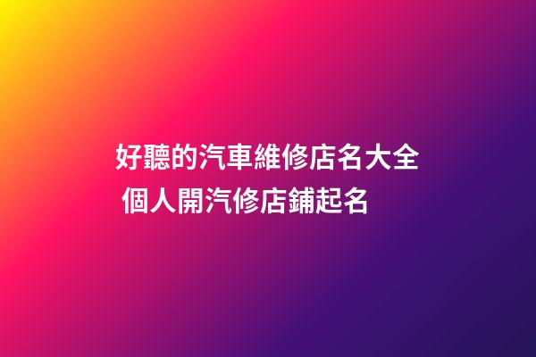 好聽的汽車維修店名大全 個人開汽修店鋪起名